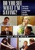 DO YOU SEE WHAT IM SAYING? - Secrets of Body Language Made Simple DO YOU SEE WHAT IM SAYING? - Secrets of Body Language Made Simple
