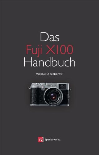 dpunkt.verlag GmbH Das Fuji X100 Handbuch: Fotografieren mit der Fujifilm FinePix X100