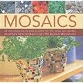 Mosaics: 20 Stunning Step-by-step Projects for the Home and Garden, Demonstrated in More Than 150 Beautiful Photographs