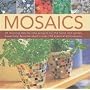 Mosaics: 20 Stunning Step-by-step Projects for the Home and Garden, Demonstrated in More Than 150 Beautiful Photographs