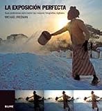 La exposicion perfecta. Guia profesional para captar las mejores fotografias digitales