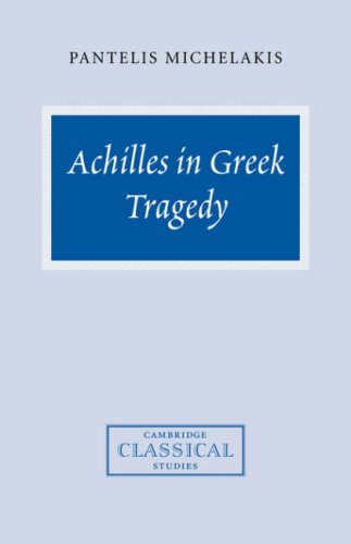Achilles in Greek Tragedy (Cambridge Classical Studies)