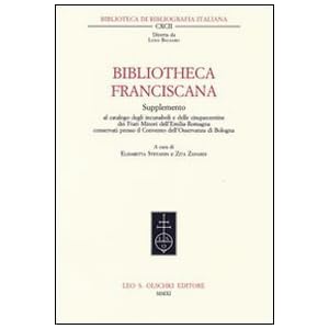 Bibliotheca Franciscana. Supplemento al catalogo degli incunaboli e delle cinquecentine dei frati minori dell'Emilia Romagna...