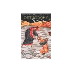 Orthodoxy Revisited: Contrasting the Faith and Practice of the Eastern Orthodox Church with Evangelical Doctrine