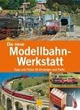 Die neue Modellbahn-Werkstatt: Tipps und Tricks fuer Einsteiger und Profis