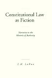 Constitutional Law as Fiction: Narrative in the Rhetoric of Authority