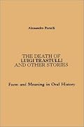 The Death of Luigi Trastulli and Other Stories: Form and Meaning in Oral History (Suny Series in Oral and Public History) (Suny Series in Oral and Public History)