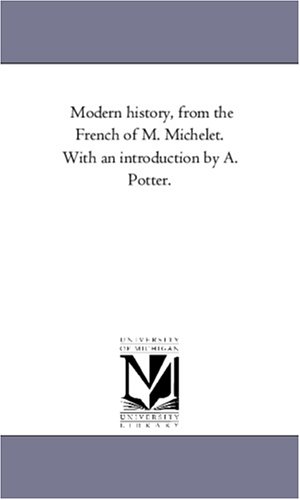 Modern History, From the French of M. Michelet. With An Intr