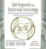 Self-Hypnosis And Subliminal Technology: A How-to Guide for Personal-Empowerment Tools You Can Use Anywhere!