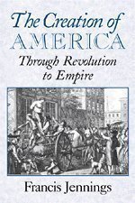 The Creation of America: Through Revolution to Empire 1st (first) Edition by Jennings, Francis [2000]