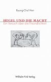 Hegel und die Macht - Ein Versuch &uuml;ber die Freundlichkeit - Byung-Chul Han