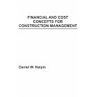 Financial and Cost Concepts for Construction Management by  Daniel W. Halpin