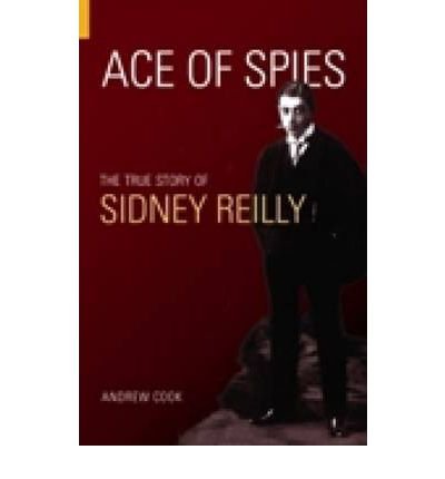 [(Ace of Spies: The True Story of Sidney Reilly )] [Author: Andrew Cook] [Mar-2004]