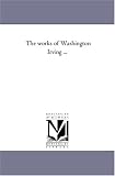 The works of Washington Irving ...: Vol. 21: Life of George Washington in Five (The Works of Washington Irving)