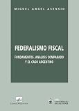 Federalismo Fiscal: Fundamentos, Analisis Comparado y el Caso Argentino