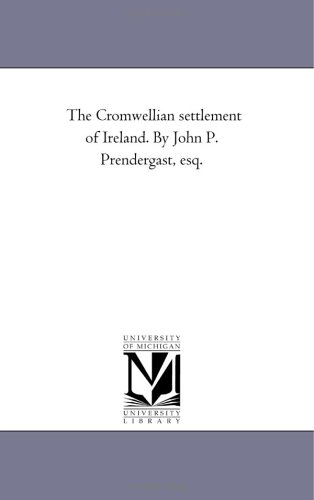 The Cromwellian settlement of Ireland. By John P. Prendergast, esq.