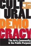 Cultural Democracy: The Arts, Community, and the Public Purpose