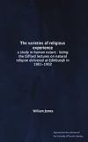 The varieties of religious experience: a study in human nature : being the Gifford lectures on natural religion delivered at Edinburgh in 1901-1902