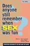 DOES ANYONE STILL REMEMBER WHEN SEX WAS FUN?