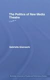 The Politics of New Media Theatre (Routledge Advances in Theatre & Performance Studies)