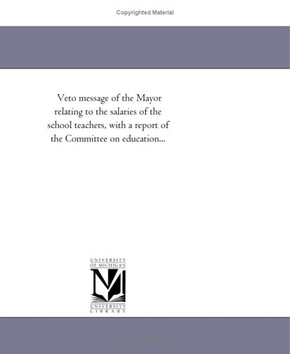 Veto message of the Mayor relating to the salaries of the school teachers, with a report of the Committee on education...