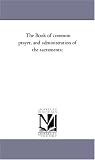 The Book of common prayer, and administration of the sacraments;
