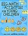 Big Math Activities for Young Children for Preschool, Kindergarten, and Primary Children