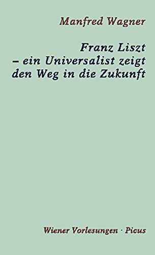 Franz Liszt - ein Universalist zeigt den Weg in die Zukunft (Wiener Vorlesungen 164) (German Edition)