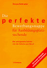 Die perfekte Bewerbungsmappe fuer Ausbildungsplatzsuchende. Der erfolgreiche Schritt von der Schule zum Beruf.