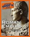 The Complete Idiot's Guide to the Roman Empire (Complete Idiot's Guide to)