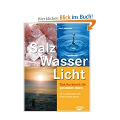 Salz, Wasser & Licht: Das Kursbuch f�r gesundes Leben. Die Lichtenergien der Natur richtig nutzen