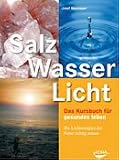 Salz, Wasser & Licht: Das Kursbuch f�r gesundes Leben. Die Lichtenergien der Natur richtig nutzen - Josef Neumayer