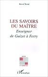 Les savoirs du maître: Enseigner de Guizot à Ferry