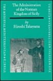 The Administration of the Norman Kingdom of Sicily (The Medieval Mediterranean, Vol 3)