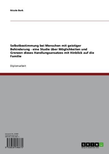 Selbstbestimmung bei Menschen mit geistiger Behinderung: Eine Studie über Möglichkeiten und Grenzen dieses Handlungsansatzes mit Hinblick auf die Familie (German Edition)