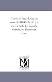 Travels in Peru, during the years 18381842. By Dr. J. J. von Tschudi. Tr. from the German, by Thomasina Ross...
