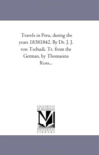 Travels in Peru, during the years 18381842. By Dr. J. J. von Tschudi. Tr. from the German, by Thomasina Ross...