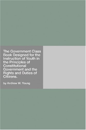 the government class book designed for the instruction of youth in the principles of constitutional government