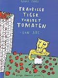 Trauriger Tiger toastet Tomaten: Ein ABC