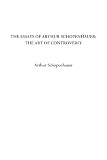 The Essays of Arthur Schopenhauer: The Art of Controversy