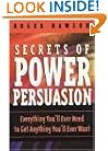 Secrets of Power Persuasion: Everything You'll Ever Need to Get Anything You'll Ever Want