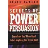 Secrets of Power Persuasion: Everything You'll Ever Need to Get Anything You'll Ever Want