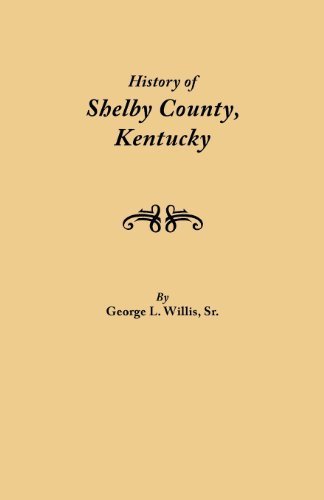 History of Shelby County, Kentucky. Compiled under the Auspices of the Shelby County Genealogical-Historical Society's Committee on Printing (2012-11-27)