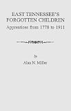 East Tennessee s Forgotten Children: Apprentices from 1778 to 1911 (9259)