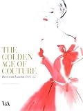 The Golden Age of Couture: Paris and London 1947-1957 [GOLDEN AGE OF COUTURE -OS]