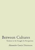 Between Cultures: Tensions in the Struggle for Recognition (Phronesis)