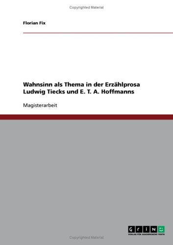 Wahnsinn als Thema in der Erz�hlprosa Ludwig Tiecks und E. T. A. Hoffmanns
