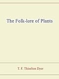 The Folk lore of Plants The Folk lore of Plants