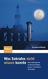 Was Sokrates nicht wissen konnte: Eine Bildungsreise zu den Grundlagen unserer technischen Zivilisation - Siegfried Wendt