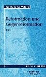 Reformation und Gegenreformation: Reformation und Gegenreformation: Reformation und Gegenreformation 1.: Tl I